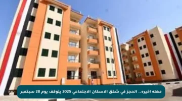 مهلة أخيرة.. الحجز في شقق الإسكان الاجتماعي 2025 يتوقف يوم 28 سبتمبر